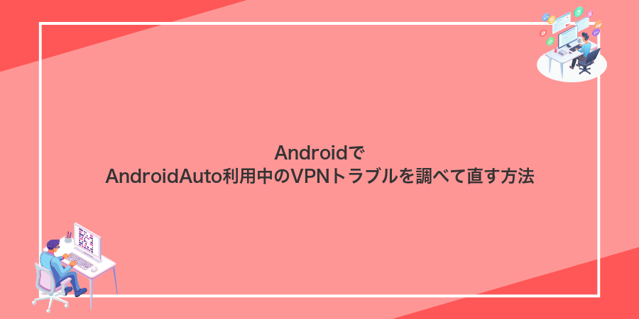 AndroidでAndroidAuto利用中のVPNトラブルを調べて直す方法
