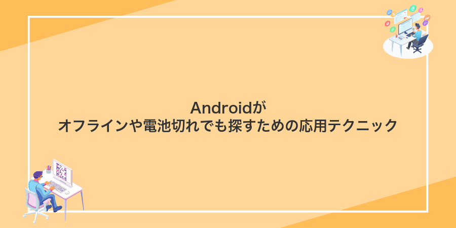 Androidがオフラインや電池切れでも探すための応用テクニック
