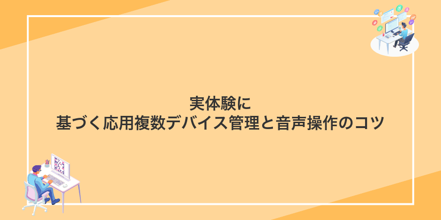 実体験に基づく応用複数デバイス管理と音声操作のコツ