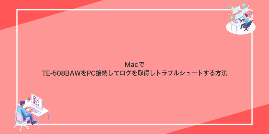 MacでTE-508BAWをPC接続してログを取得しトラブルシュートする方法