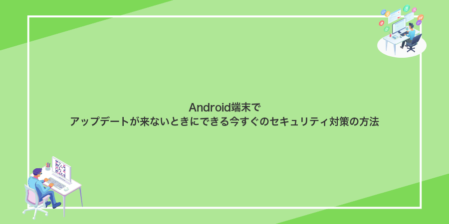 Android端末でアップデートが来ないときにできる今すぐのセキュリティ対策の方法