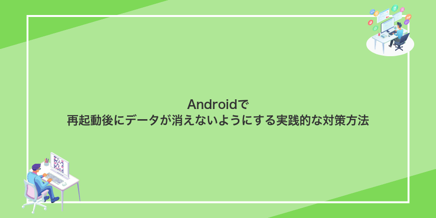 Androidで再起動後にデータが消えないようにする実践的な対策方法