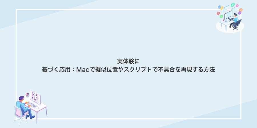 実体験に基づく応用：Macで擬似位置やスクリプトで不具合を再現する方法