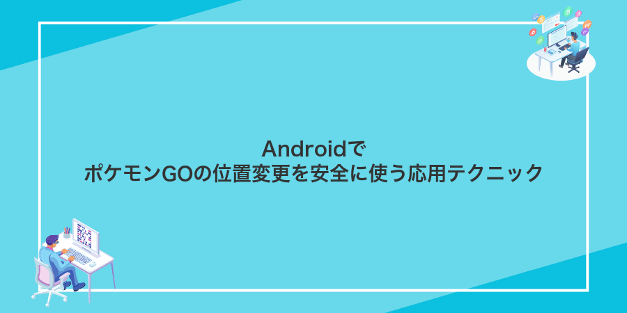 AndroidでポケモンGOの位置変更を安全に使う応用テクニック