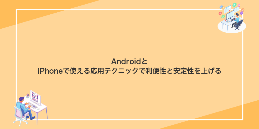 AndroidとiPhoneで使える応用テクニックで利便性と安定性を上げる