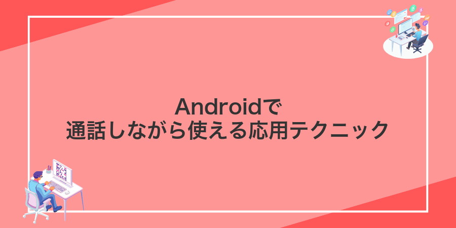 Androidで通話しながら使える応用テクニック