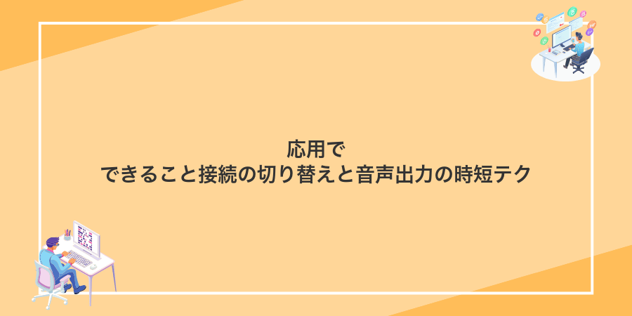 応用でできること接続の切り替えと音声出力の時短テク