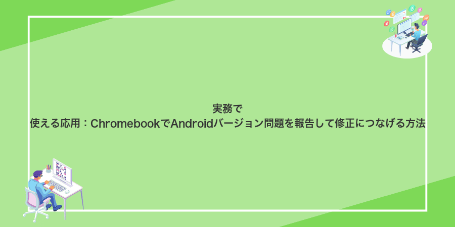実務で使える応用:ChromebookでAndroidバージョン問題を報告して修正につなげる方法