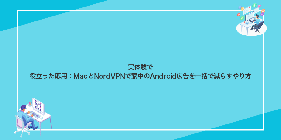 実体験で役立った応用:MacとNordVPNで家中のAndroid広告を一括で減らすやり方
