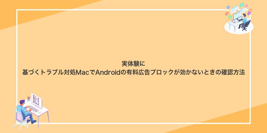 実体験に基づくトラブル対処MacでAndroidの有料広告ブロックが効かないときの確認方法