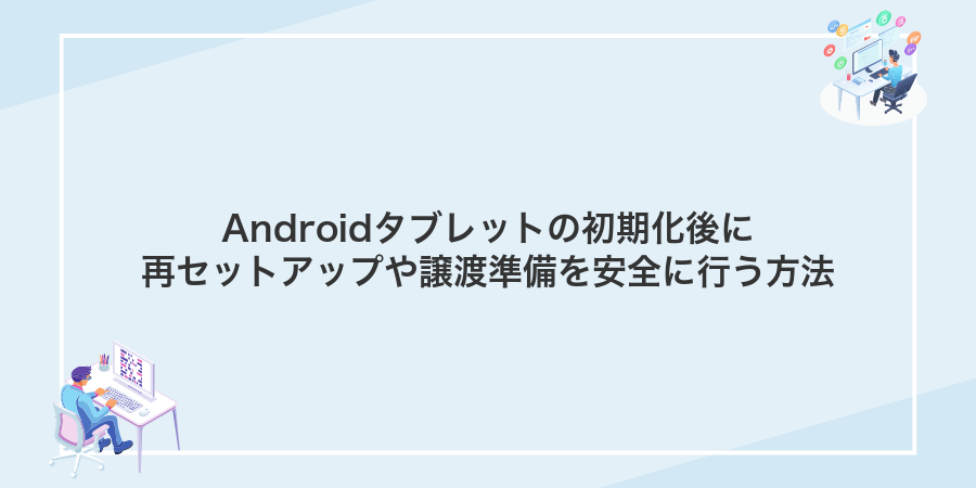 Androidタブレットの初期化後に再セットアップや譲渡準備を安全に行う方法