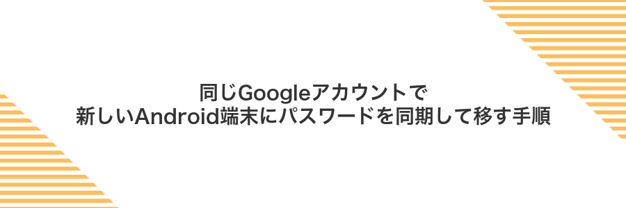 同じGoogleアカウントで新しいAndroid端末にパスワードを同期して移す手順