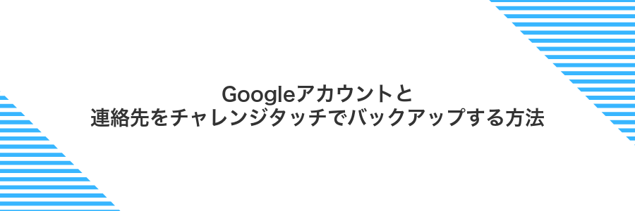 Googleアカウントと連絡先をチャレンジタッチでバックアップする方法