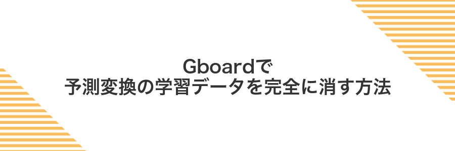 Gboardで予測変換の学習データを完全に消す方法