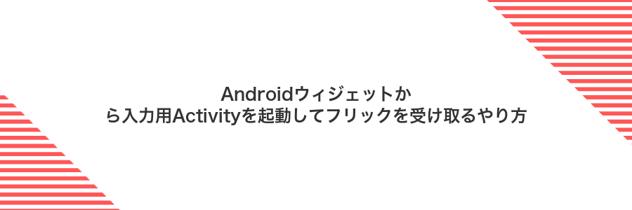 Androidウィジェットから入力用Activityを起動してフリックを受け取るやり方