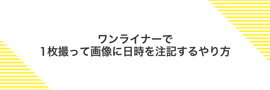 ワンライナーで1枚撮って画像に日時を注記するやり方