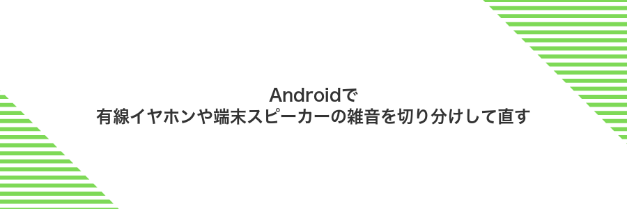 Androidで有線イヤホンや端末スピーカーの雑音を切り分けして直す