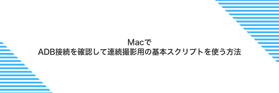 MacでADB接続を確認して連続撮影用の基本スクリプトを使う方法