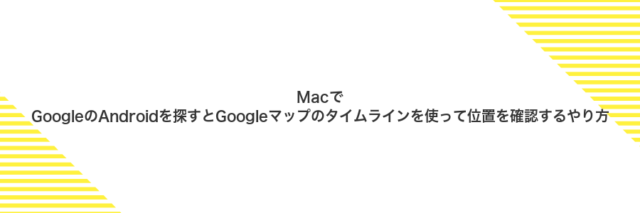 MacでGoogleのAndroidを探すとGoogleマップのタイムラインを使って位置を確認するやり方