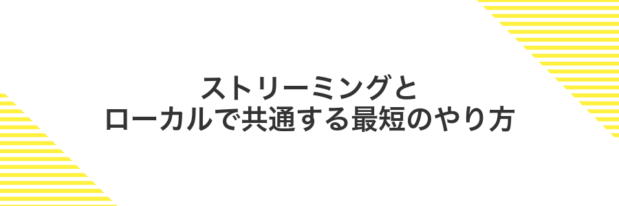 ストリーミングとローカルで共通する最短のやり方