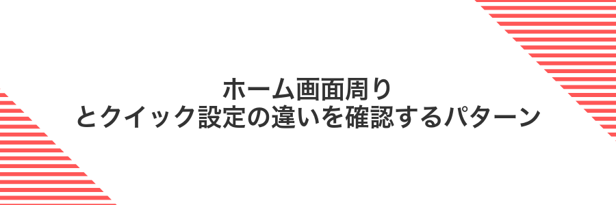 ホーム画面周りとクイック設定の違いを確認するパターン