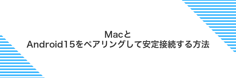 MacとAndroid15をペアリングして安定接続する方法