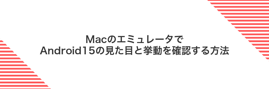MacのエミュレータでAndroid15の見た目と挙動を確認する方法