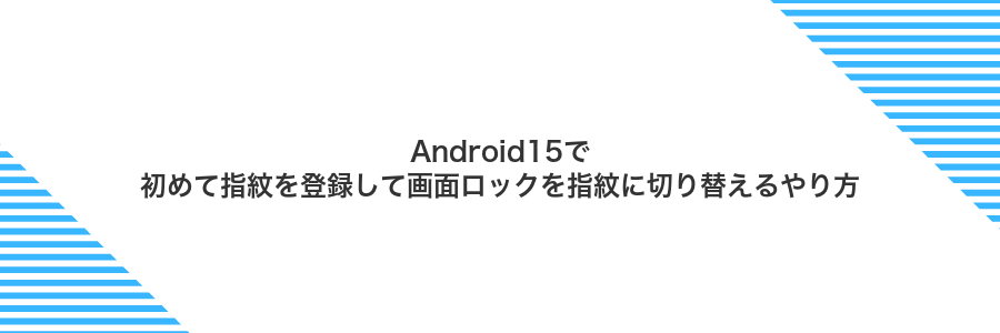 Android15で初めて指紋を登録して画面ロックを指紋に切り替えるやり方
