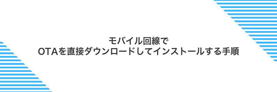 モバイル回線でOTAを直接ダウンロードしてインストールする手順