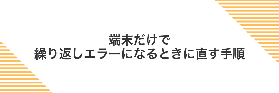 端末だけで繰り返しエラーになるときに直す手順