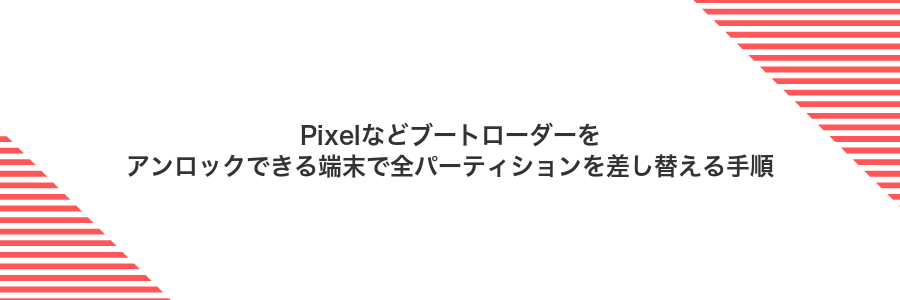 Pixelなどブートローダーをアンロックできる端末で全パーティションを差し替える手順
