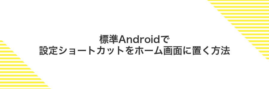 標準Androidで設定ショートカットをホーム画面に置く方法