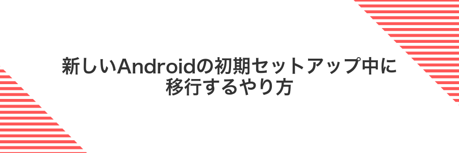 新しいAndroidの初期セットアップ中に移行するやり方