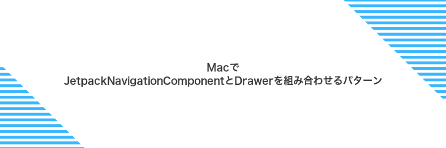 MacでJetpackNavigationComponentとDrawerを組み合わせるパターン