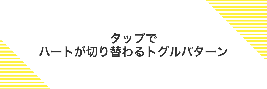 タップでハートが切り替わるトグルパターン