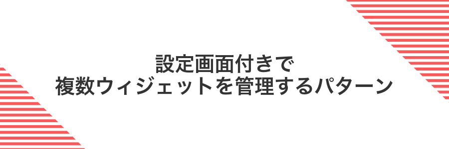 設定画面付きで複数ウィジェットを管理するパターン