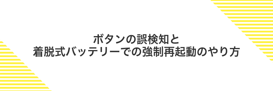 ボタンの誤検知と着脱式バッテリーでの強制再起動のやり方