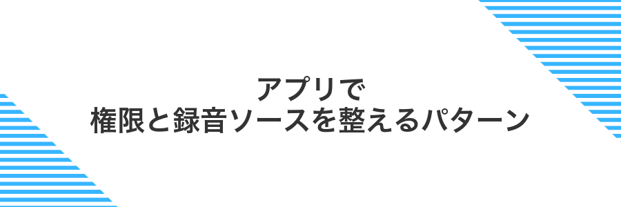 アプリで権限と録音ソースを整えるパターン