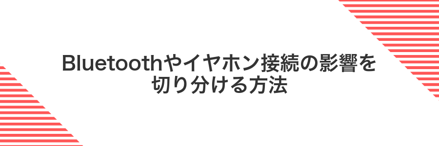 Bluetoothやイヤホン接続の影響を切り分ける方法