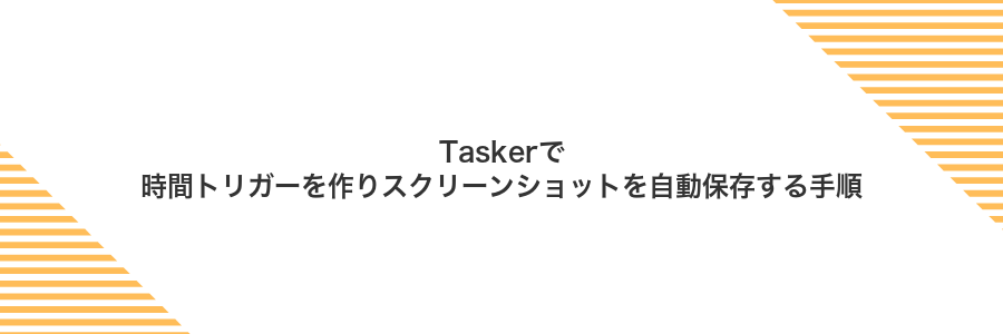 Taskerで時間トリガーを作りスクリーンショットを自動保存する手順