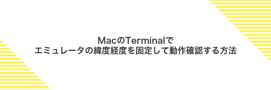 MacのTerminalでエミュレータの緯度経度を固定して動作確認する方法