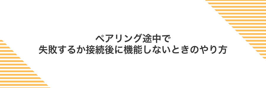 ペアリング途中で失敗するか接続後に機能しないときのやり方
