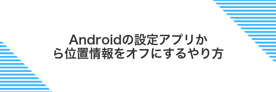 Androidの設定アプリから位置情報をオフにするやり方
