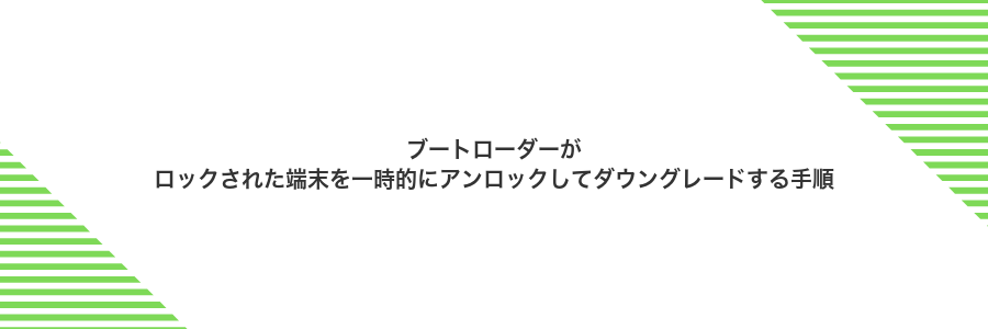ブートローダーがロックされた端末を一時的にアンロックしてダウングレードする手順