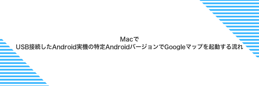 MacでUSB接続したAndroid実機の特定AndroidバージョンでGoogleマップを起動する流れ