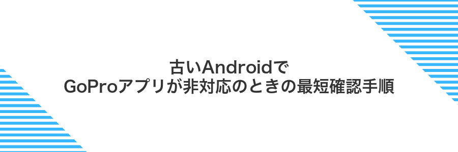 古いAndroidでGoProアプリが非対応のときの最短確認手順