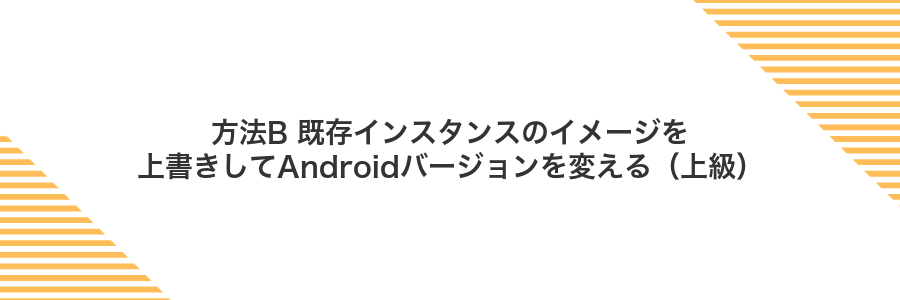 方法B 既存インスタンスのイメージを上書きしてAndroidバージョンを変える(上級)