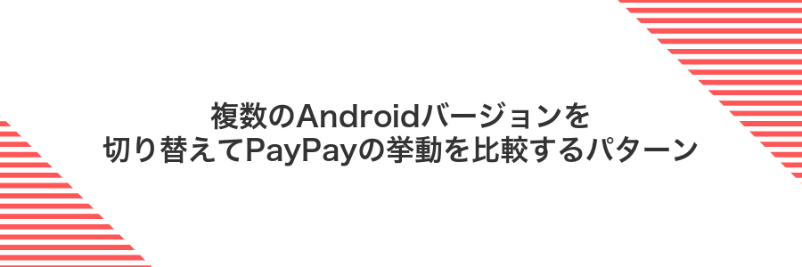 複数のAndroidバージョンを切り替えてPayPayの挙動を比較するパターン