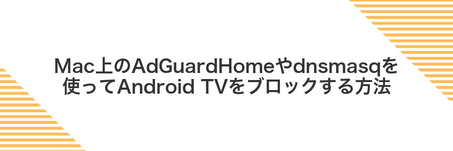 Mac上のAdGuardHomeやdnsmasqを使ってAndroid TVをブロックする方法