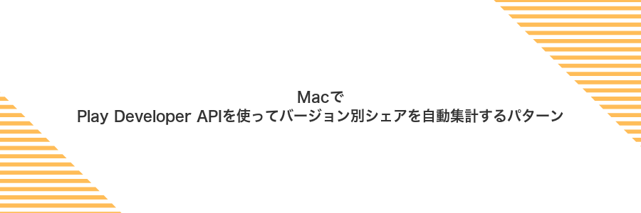 MacでPlay Developer APIを使ってバージョン別シェアを自動集計するパターン